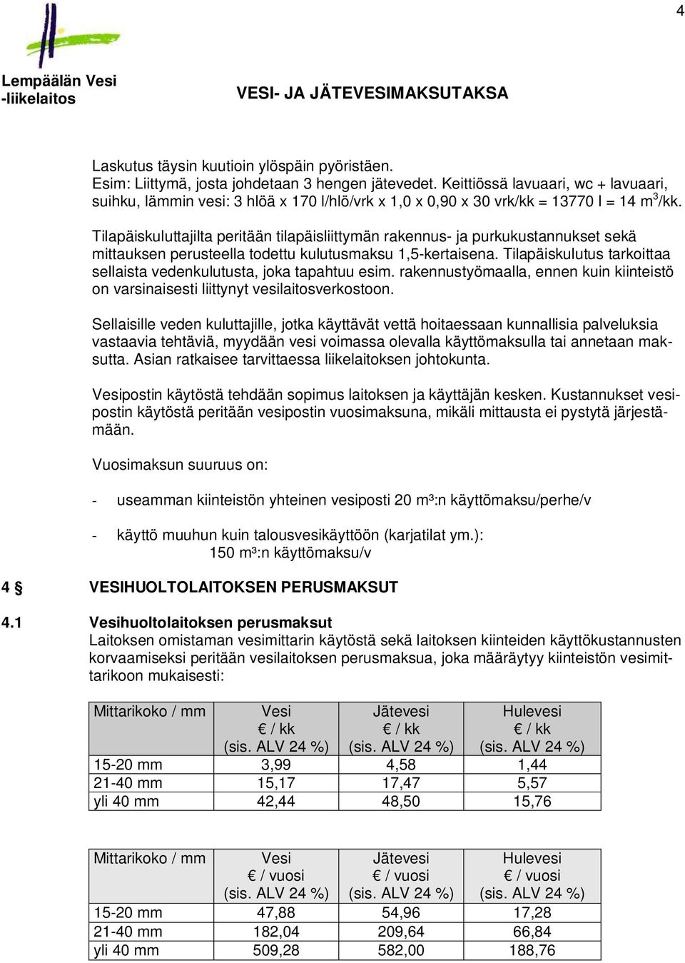 Tilapäiskuluttajilta peritään tilapäisliittymän rakennus- ja purkukustannukset sekä mittauksen perusteella todettu kulutusmaksu 1,5-kertaisena.