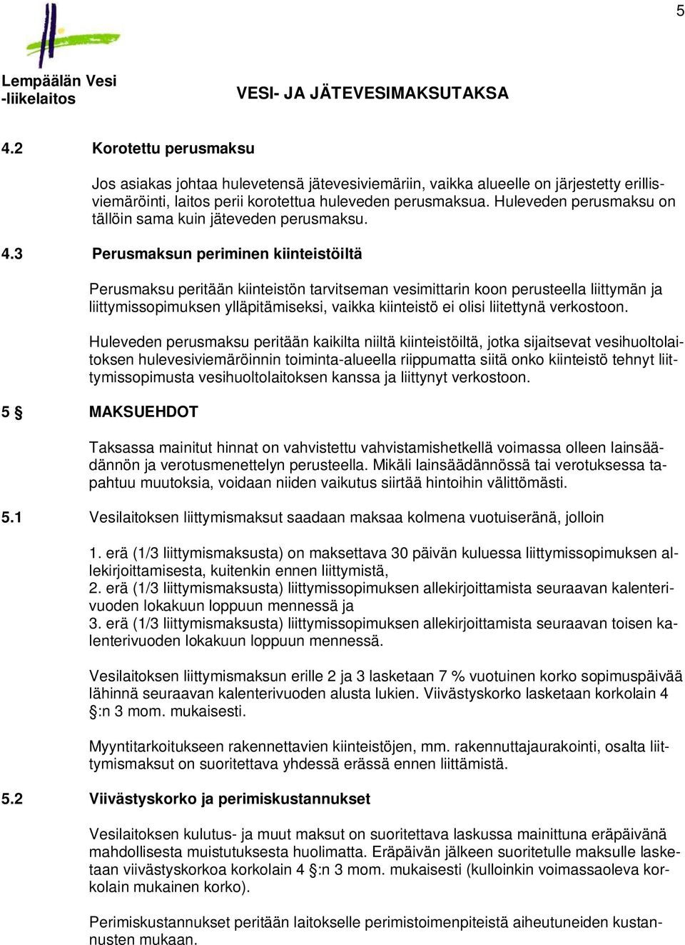 3 Perusmaksun periminen kiinteistöiltä Perusmaksu peritään kiinteistön tarvitseman vesimittarin koon perusteella liittymän ja liittymissopimuksen ylläpitämiseksi, vaikka kiinteistö ei olisi