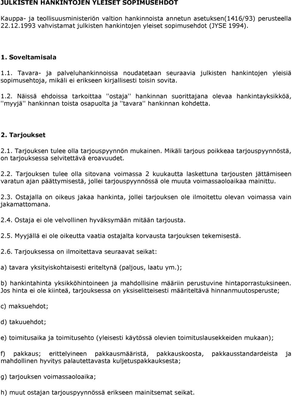 1.2. Näissä ehdoissa tarkoittaa ''ostaja'' hankinnan suorittajana olevaa hankintayksikköä, ''myyjä'' hankinnan toista osapuolta ja ''tavara'' hankinnan kohdetta. 2. Tarjoukset 2.1. Tarjouksen tulee olla tarjouspyynnön mukainen.