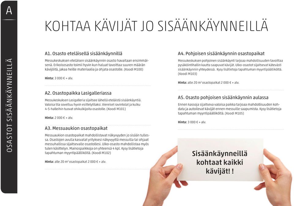 Osastopaikka Lasigalleriassa Messukeskuksen Lasigalleria sijaitsee lähellä eteläistä sisäänkäyntiä. Valoisa tila soveltuu hyvin esittelytilaksi.