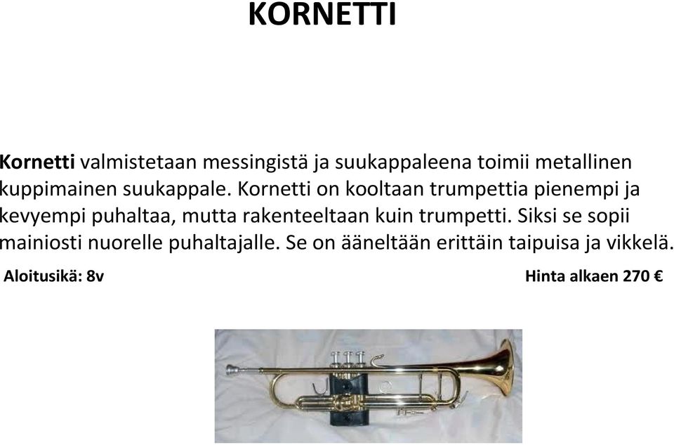 Kornetti on kooltaan trumpettia pienempija kevyempi puhaltaa, mutta