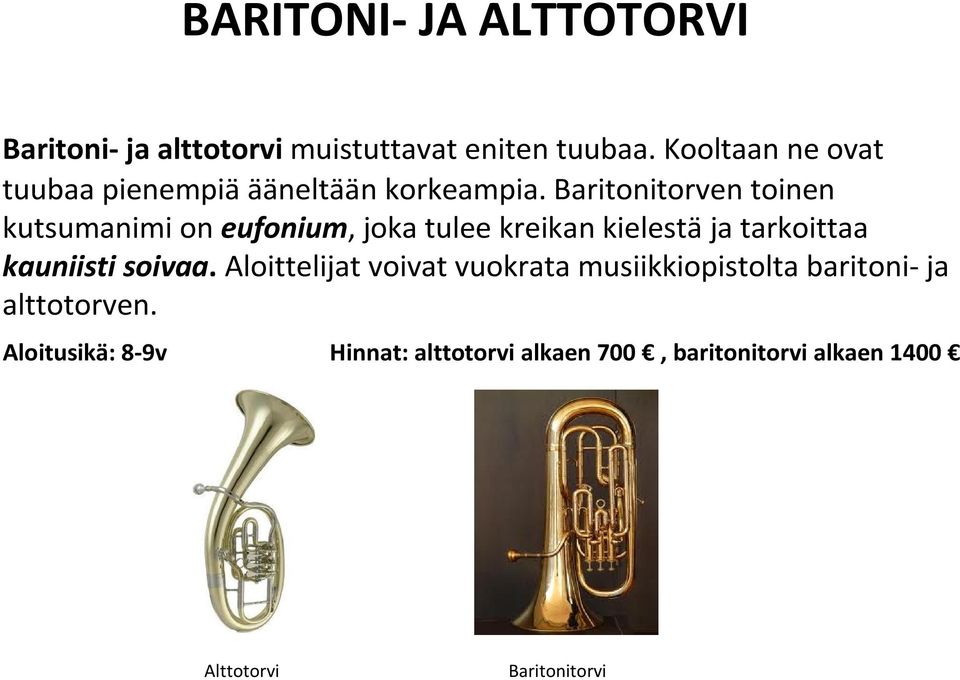 Baritonitorven toinen kutsumanimi on eufonium, joka tulee kreikan kielestäja tarkoittaa kauniisti