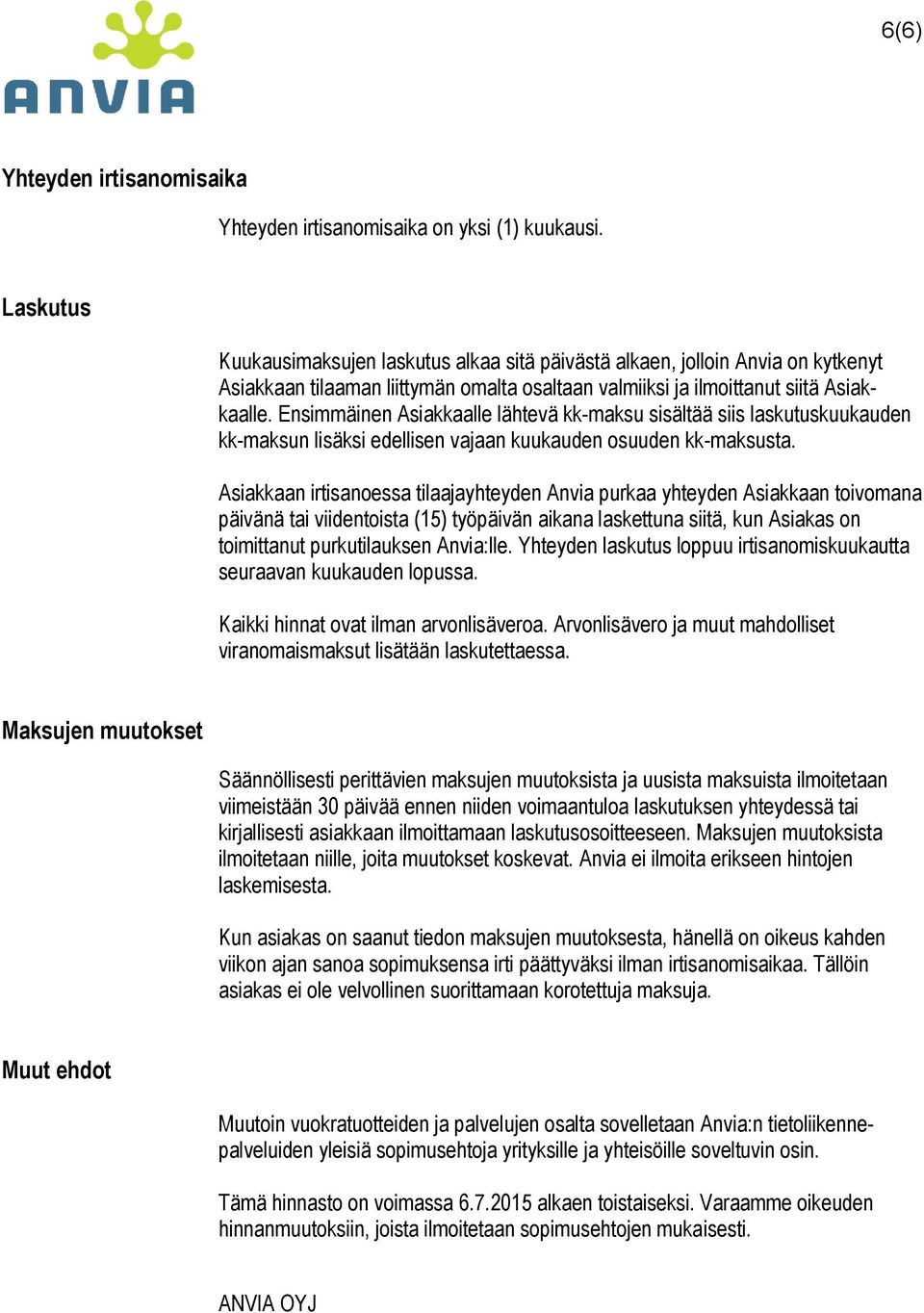 Ensimmäinen Asiakkaalle lähtevä kk-maksu sisältää siis laskutuskuukauden kk-maksun lisäksi edellisen vajaan kuukauden osuuden kk-maksusta.