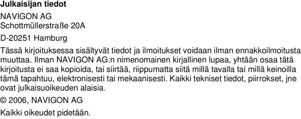 Ilman NAVIGON AG:n nimenomainen kirjallinen lupaa, yhtään osaa tätä kirjoitusta ei saa kopioida, tai siirtää, riippumatta