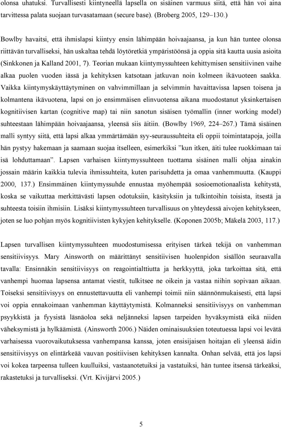 asioita (Sinkkonen ja Kalland 2001, 7). Teorian mukaan kiintymyssuhteen kehittymisen sensitiivinen vaihe alkaa puolen vuoden iässä ja kehityksen katsotaan jatkuvan noin kolmeen ikävuoteen saakka.