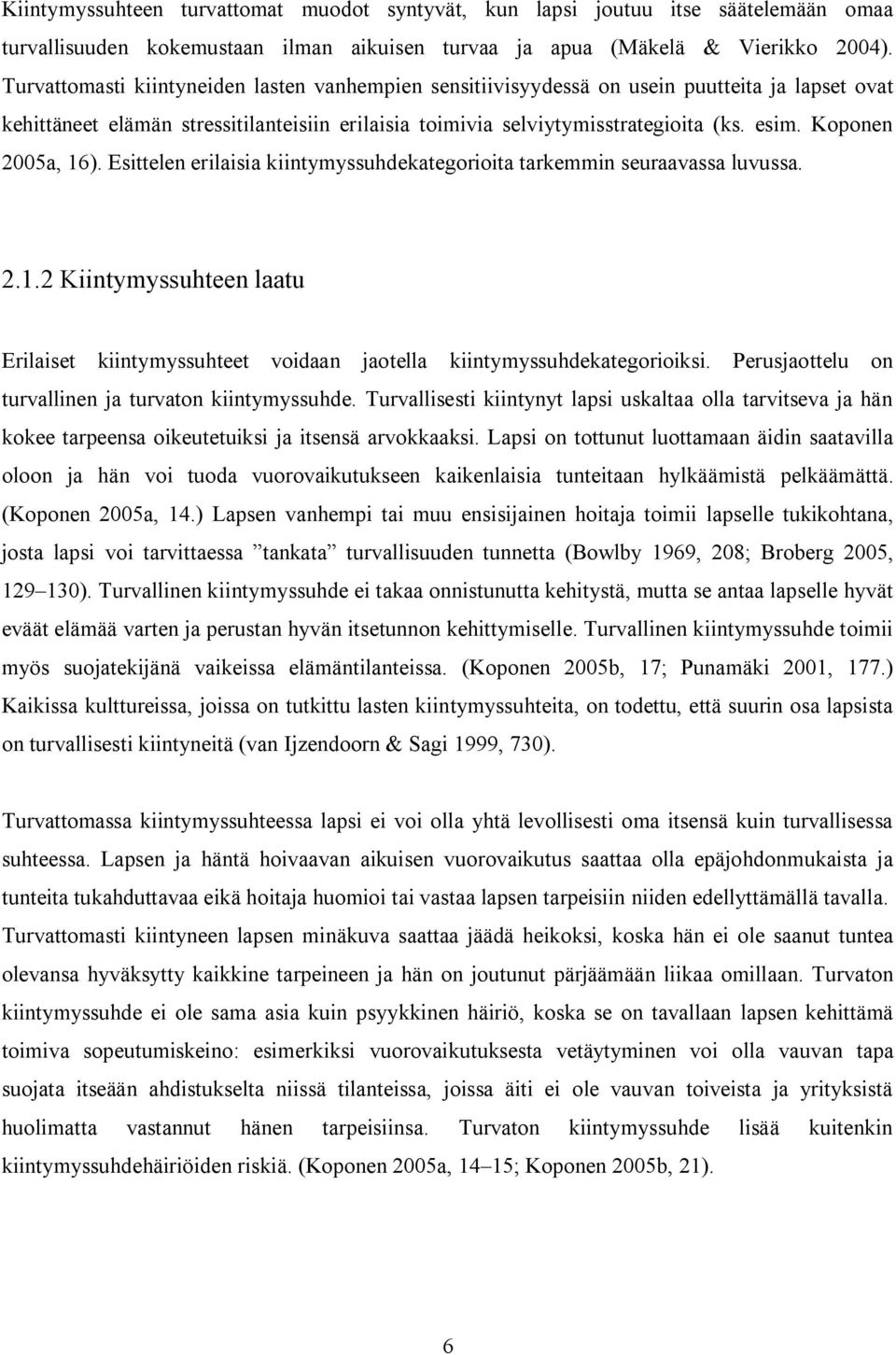 Koponen 2005a, 16). Esittelen erilaisia kiintymyssuhdekategorioita tarkemmin seuraavassa luvussa. 2.1.2 Kiintymyssuhteen laatu Erilaiset kiintymyssuhteet voidaan jaotella kiintymyssuhdekategorioiksi.