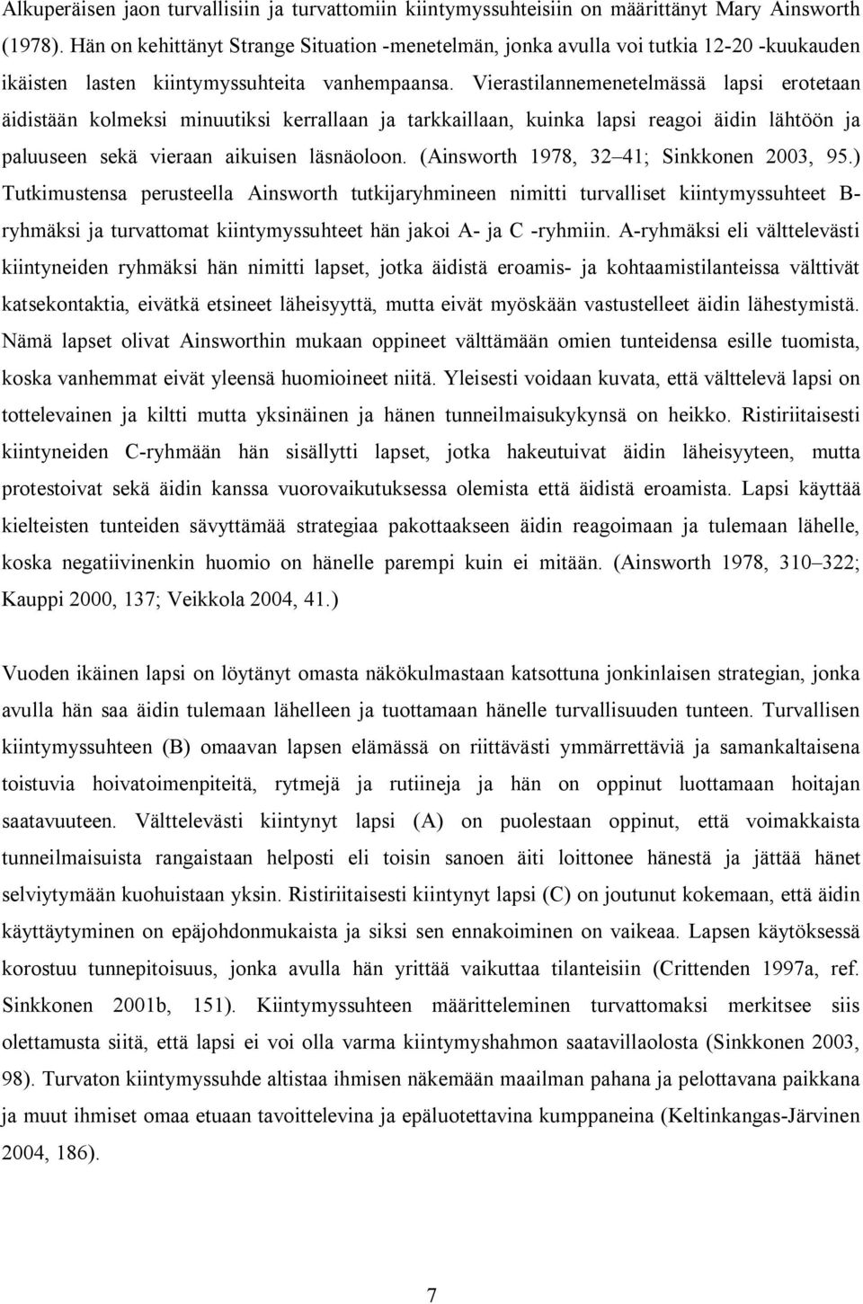Vierastilannemenetelmässä lapsi erotetaan äidistään kolmeksi minuutiksi kerrallaan ja tarkkaillaan, kuinka lapsi reagoi äidin lähtöön ja paluuseen sekä vieraan aikuisen läsnäoloon.