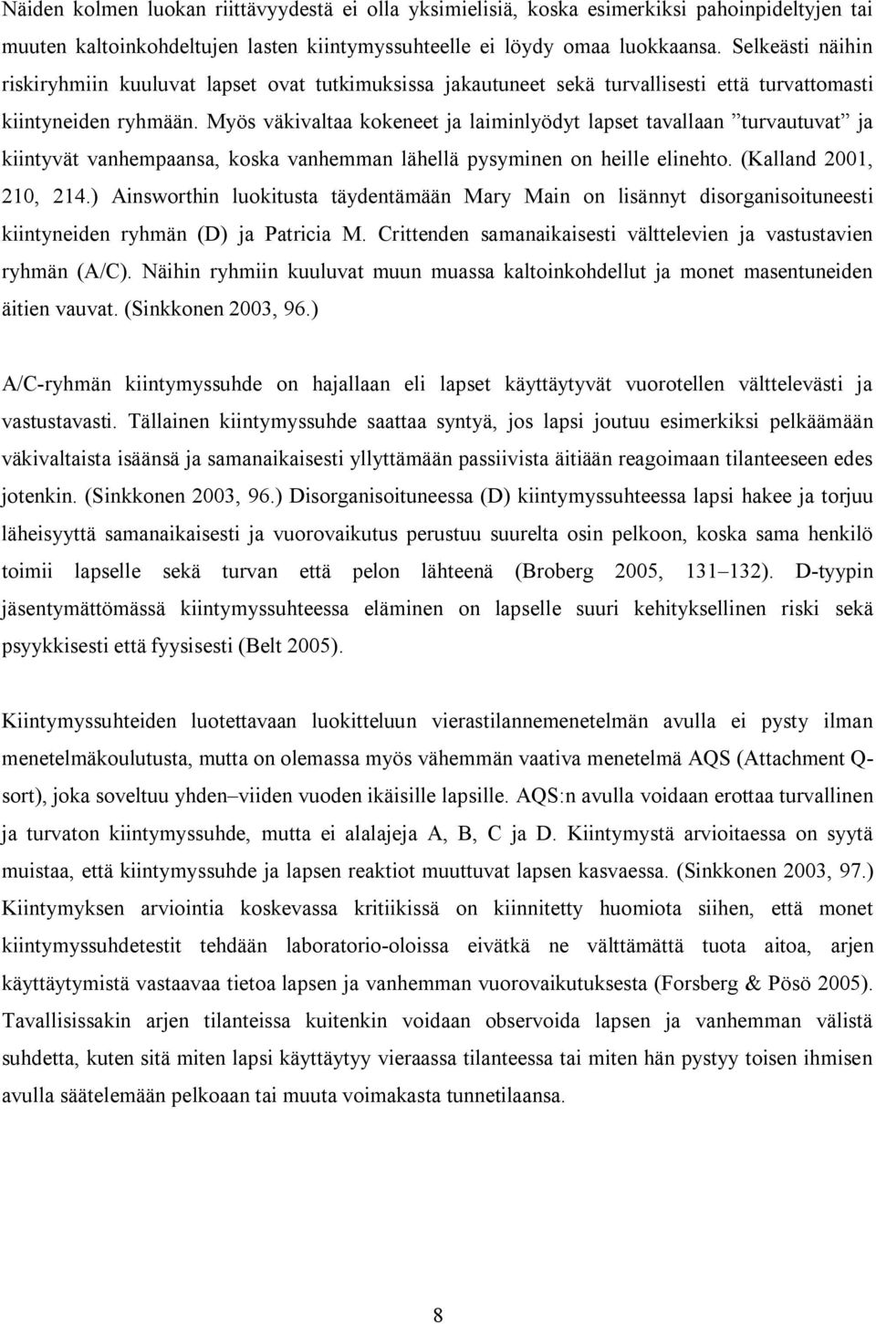 Myös väkivaltaa kokeneet ja laiminlyödyt lapset tavallaan turvautuvat ja kiintyvät vanhempaansa, koska vanhemman lähellä pysyminen on heille elinehto. (Kalland 2001, 210, 214.