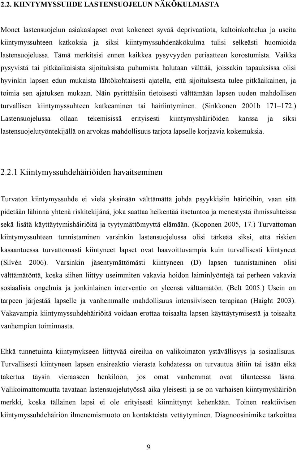 Vaikka pysyvistä tai pitkäaikaisista sijoituksista puhumista halutaan välttää, joissakin tapauksissa olisi hyvinkin lapsen edun mukaista lähtökohtaisesti ajatella, että sijoituksesta tulee