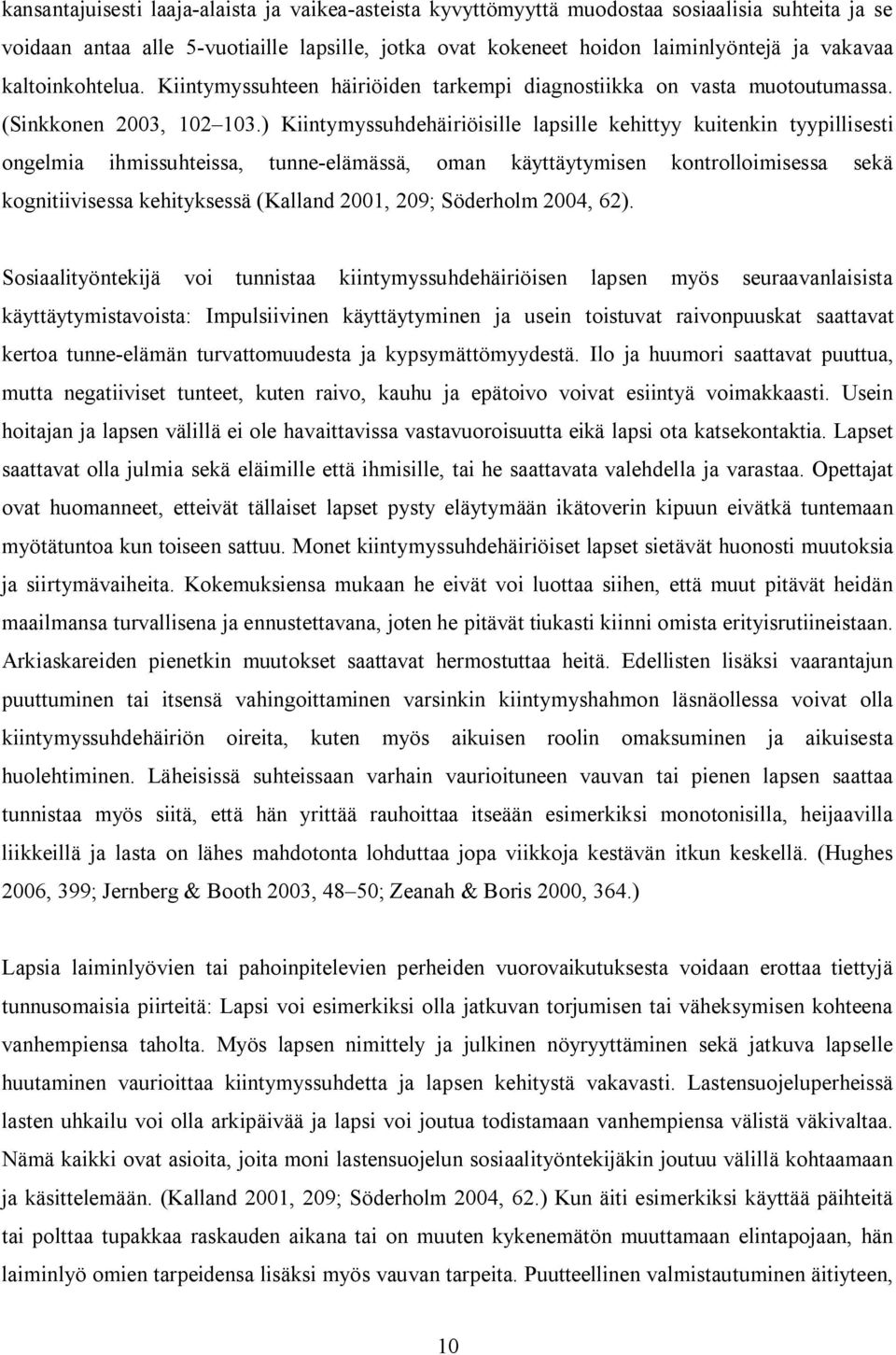 ) Kiintymyssuhdehäiriöisille lapsille kehittyy kuitenkin tyypillisesti ongelmia ihmissuhteissa, tunne elämässä, oman käyttäytymisen kontrolloimisessa sekä kognitiivisessa kehityksessä (Kalland 2001,