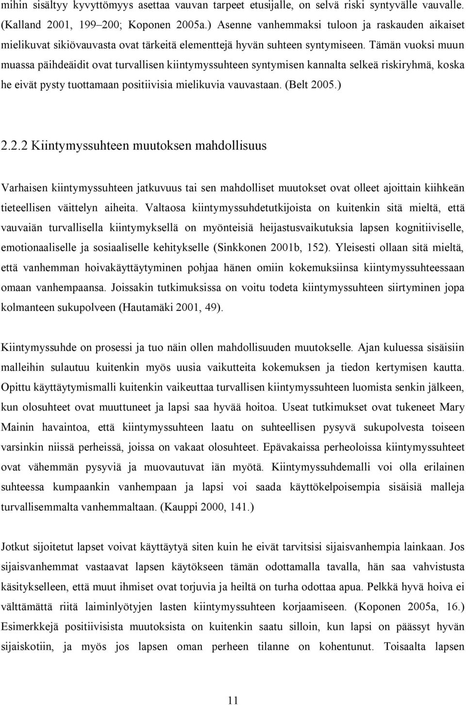 Tämän vuoksi muun muassa päihdeäidit ovat turvallisen kiintymyssuhteen syntymisen kannalta selkeä riskiryhmä, koska he eivät pysty tuottamaan positiivisia mielikuvia vauvastaan. (Belt 20