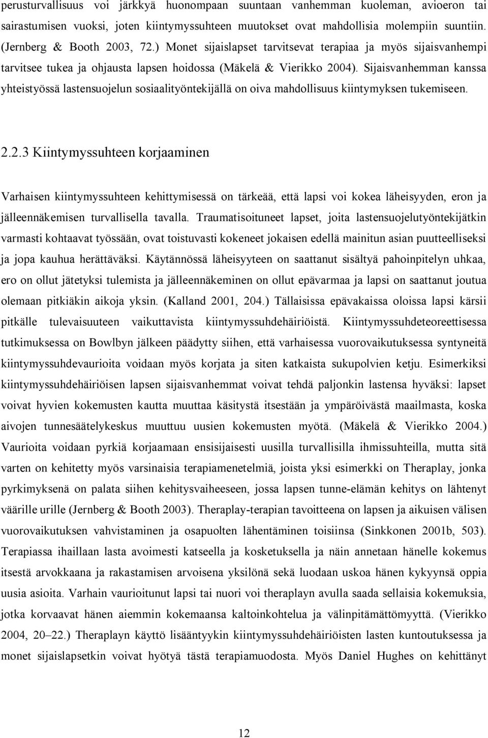 Sijaisvanhemman kanssa yhteistyössä lastensuojelun sosiaalityöntekijällä on oiva mahdollisuus kiintymyksen tukemiseen. 2.