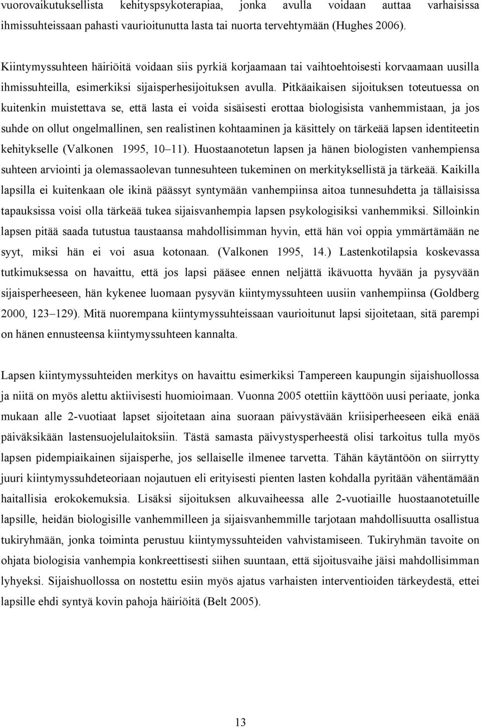 Pitkäaikaisen sijoituksen toteutuessa on kuitenkin muistettava se, että lasta ei voida sisäisesti erottaa biologisista vanhemmistaan, ja jos suhde on ollut ongelmallinen, sen realistinen kohtaaminen