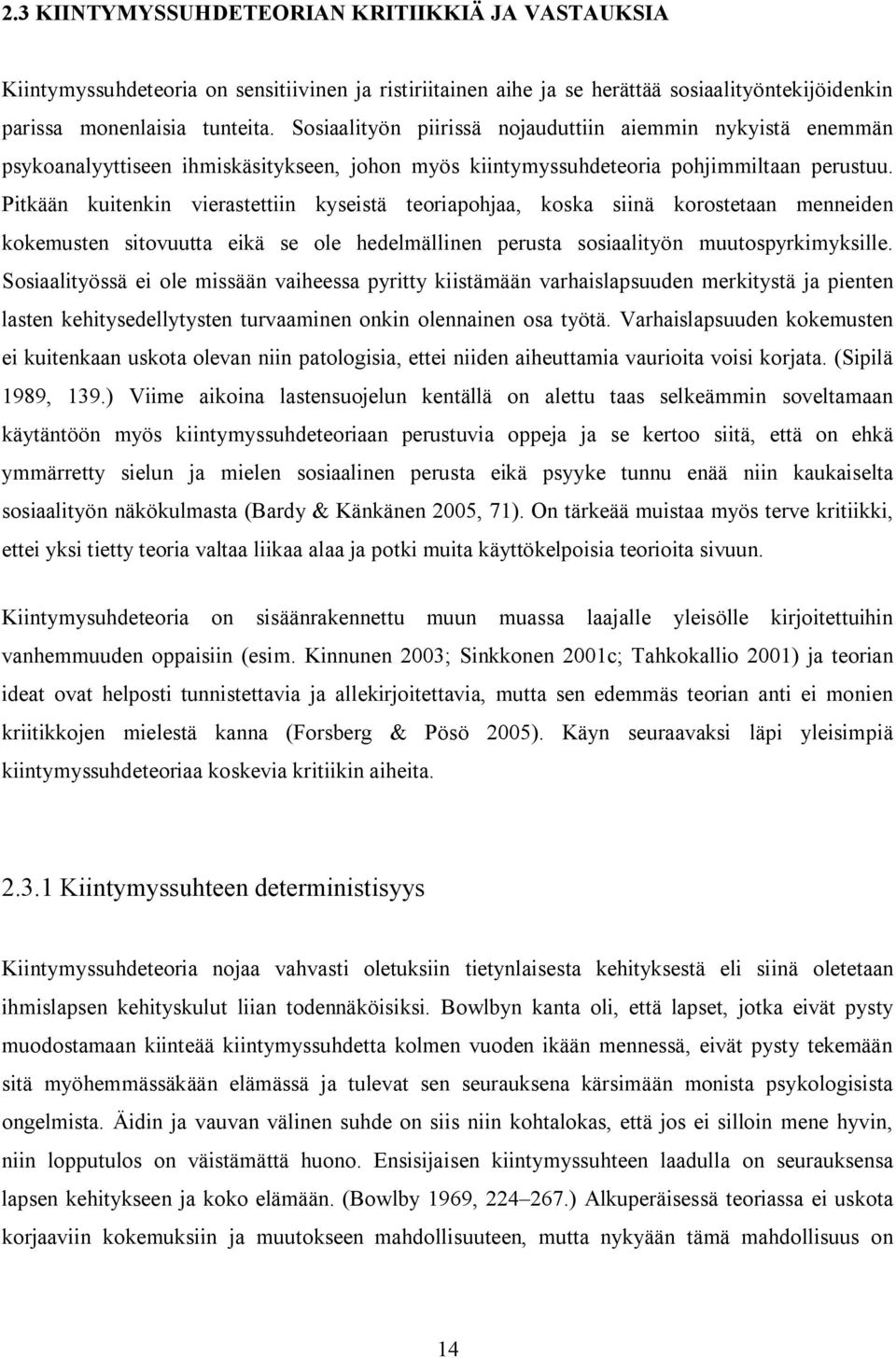 Pitkään kuitenkin vierastettiin kyseistä teoriapohjaa, koska siinä korostetaan menneiden kokemusten sitovuutta eikä se ole hedelmällinen perusta sosiaalityön muutospyrkimyksille.