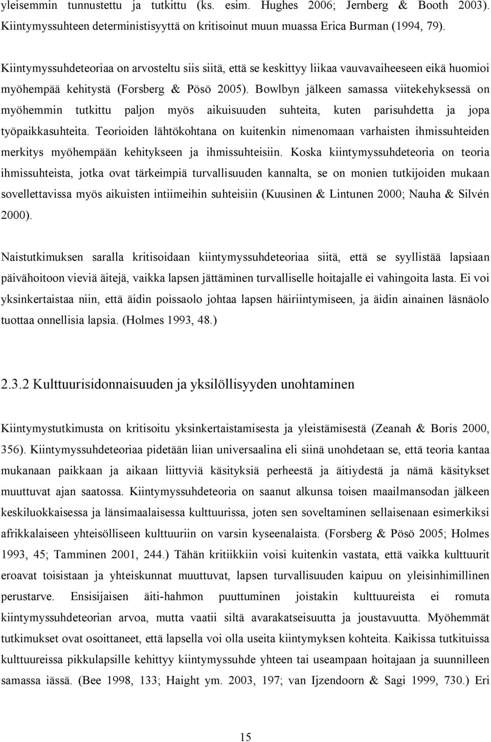 Bowlbyn jälkeen samassa viitekehyksessä on myöhemmin tutkittu paljon myös aikuisuuden suhteita, kuten parisuhdetta ja jopa työpaikkasuhteita.