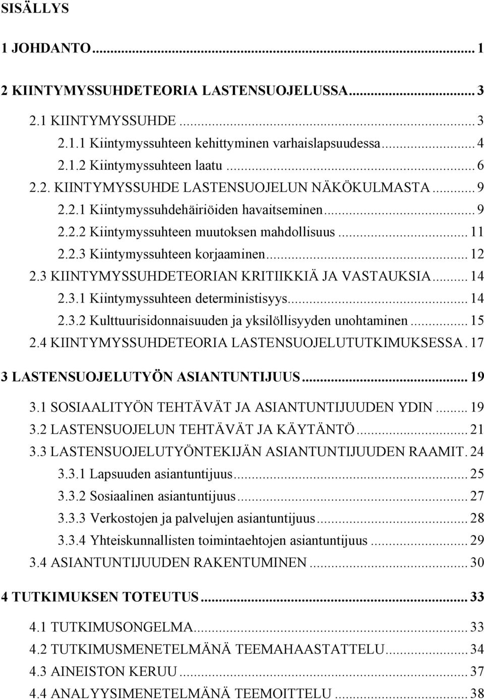 .. 14 2.3.1 Kiintymyssuhteen deterministisyys... 14 2.3.2 Kulttuurisidonnaisuuden ja yksilöllisyyden unohtaminen... 15 2.4 KIINTYMYSSUHDETEORIA LASTENSUOJELUTUTKIMUKSESSA.