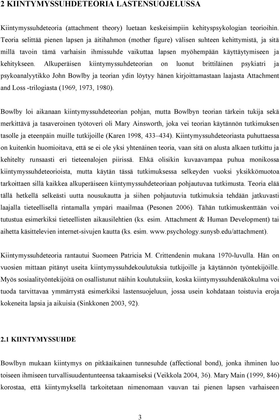 Alkuperäisen kiintymyssuhdeteorian on luonut brittiläinen psykiatri ja psykoanalyytikko John Bowlby ja teorian ydin löytyy hänen kirjoittamastaan laajasta Attachment and Loss trilogiasta (1969, 1973,