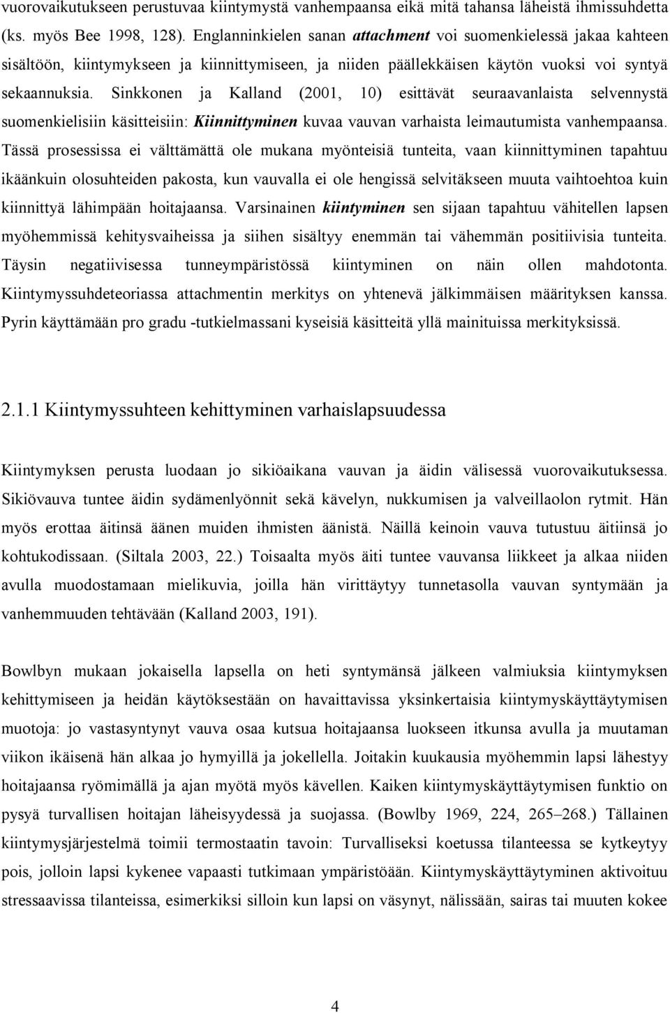 Sinkkonen ja Kalland (2001, 10) esittävät seuraavanlaista selvennystä suomenkielisiin käsitteisiin: Kiinnittyminen kuvaa vauvan varhaista leimautumista vanhempaansa.