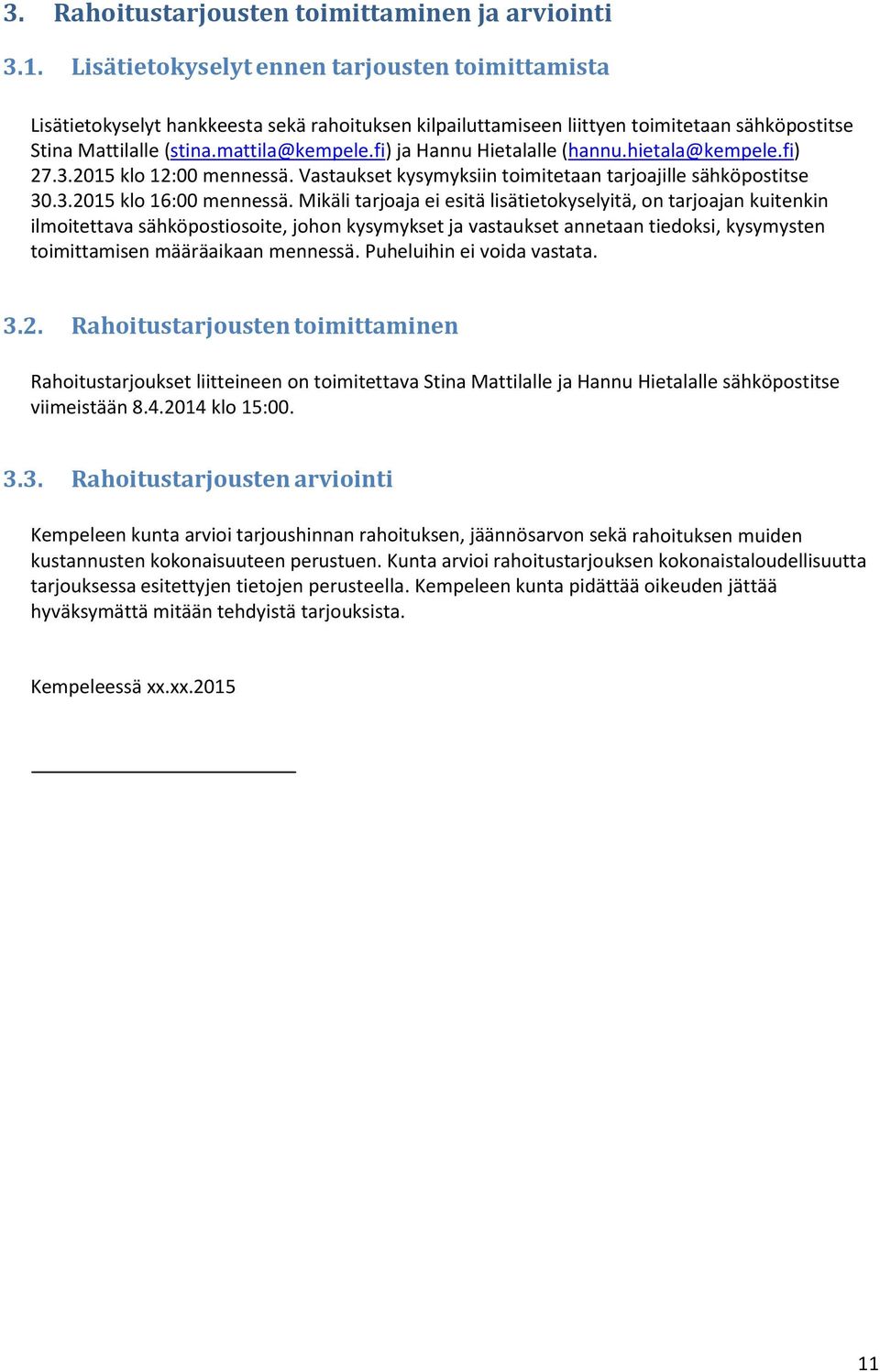 fi) ja Hannu Hietalalle (hannu.hietala@kempele.fi) 27.3.2015 klo 12:00 mennessä. Vastaukset kysymyksiin toimitetaan tarjoajille sähköpostitse 30.3.2015 klo 16:00 mennessä.