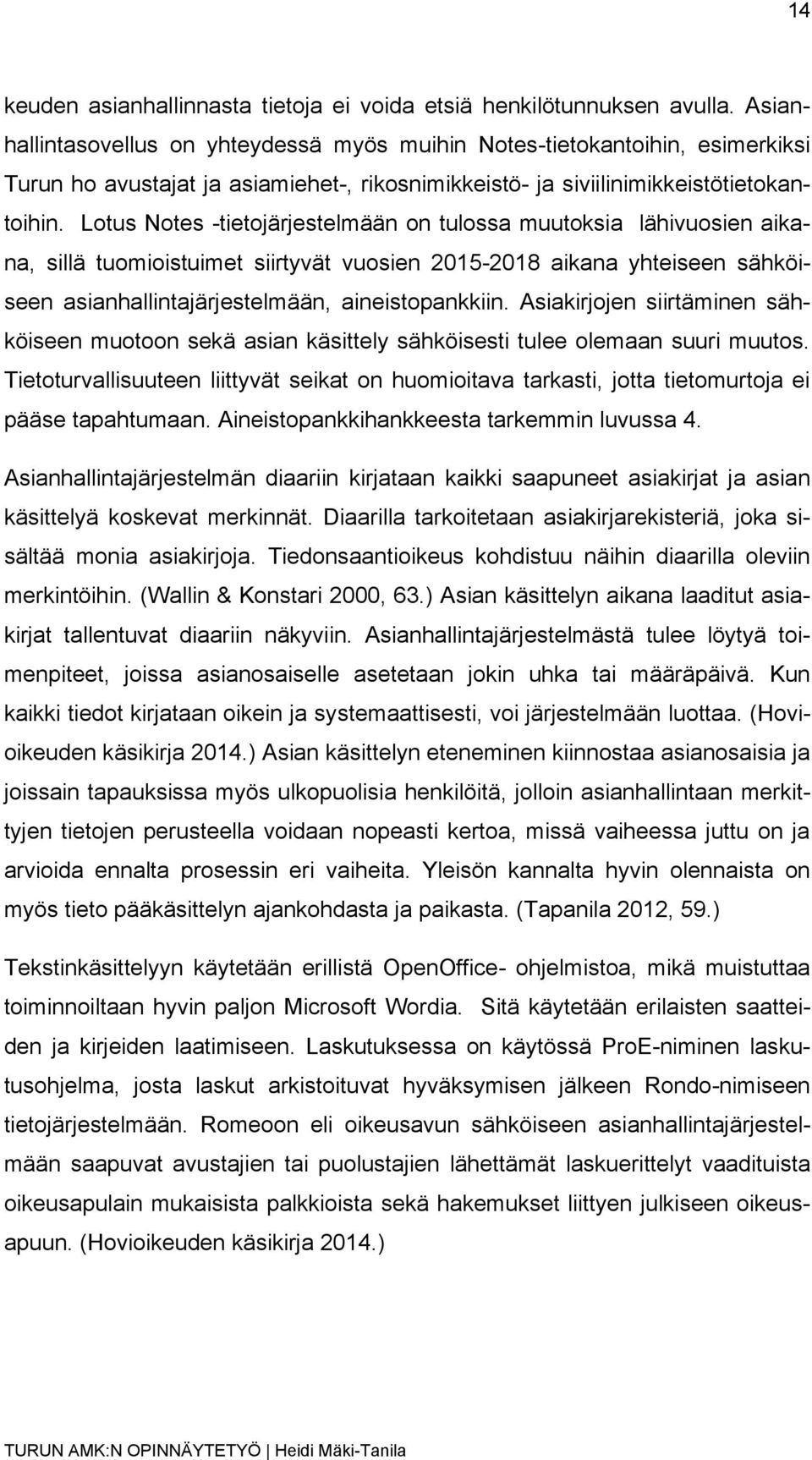 Lotus Notes -tietojärjestelmään on tulossa muutoksia lähivuosien aikana, sillä tuomioistuimet siirtyvät vuosien 2015-2018 aikana yhteiseen sähköiseen asianhallintajärjestelmään, aineistopankkiin.
