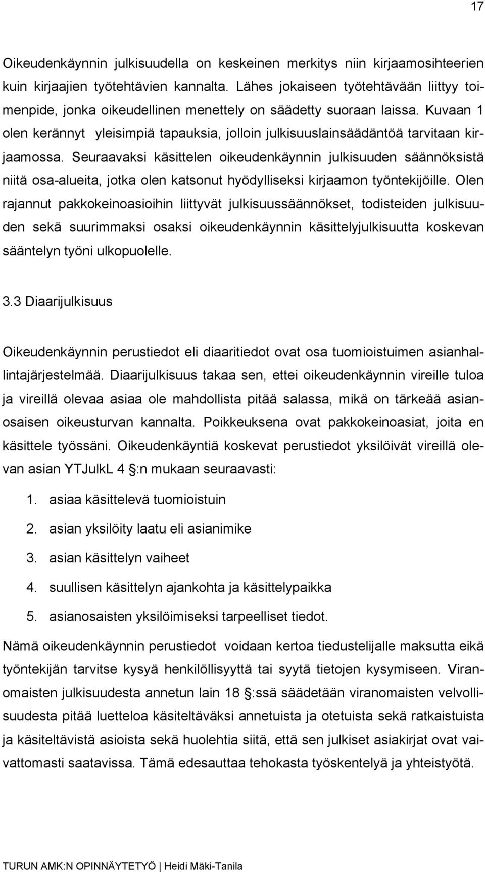 Kuvaan 1 olen kerännyt yleisimpiä tapauksia, jolloin julkisuuslainsäädäntöä tarvitaan kirjaamossa.