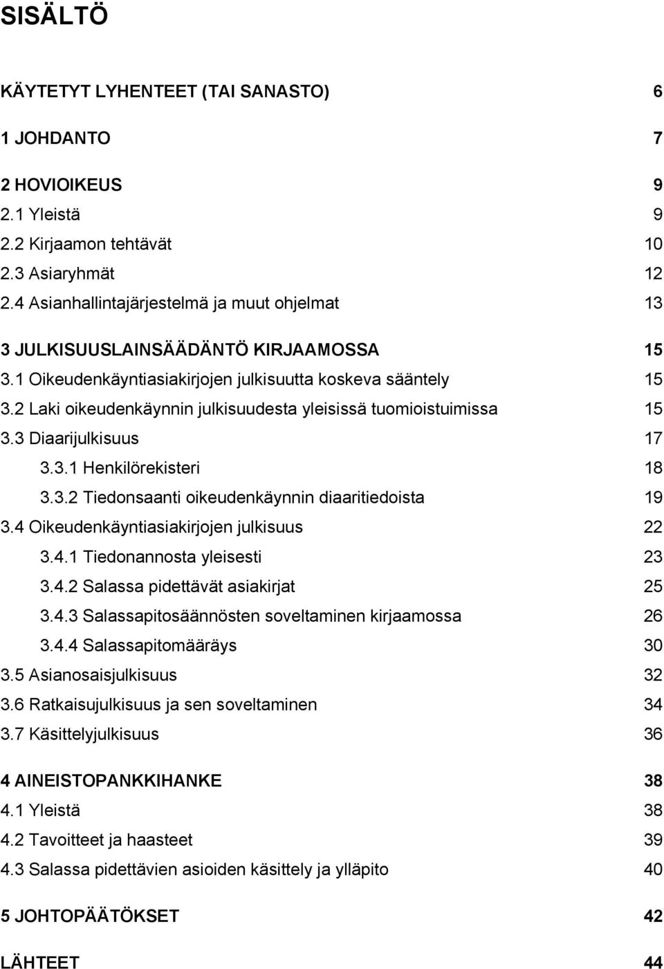2 Laki oikeudenkäynnin julkisuudesta yleisissä tuomioistuimissa 15 3.3 Diaarijulkisuus 17 3.3.1 Henkilörekisteri 18 3.3.2 Tiedonsaanti oikeudenkäynnin diaaritiedoista 19 3.