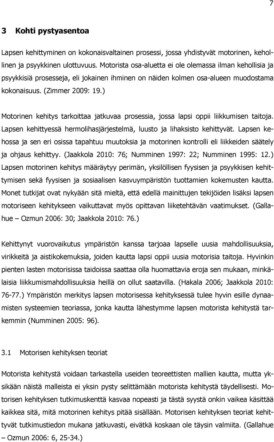 ) Motorinen kehitys tarkoittaa jatkuvaa prosessia, jossa lapsi oppii liikkumisen taitoja. Lapsen kehittyessä hermolihasjärjestelmä, luusto ja lihaksisto kehittyvät.