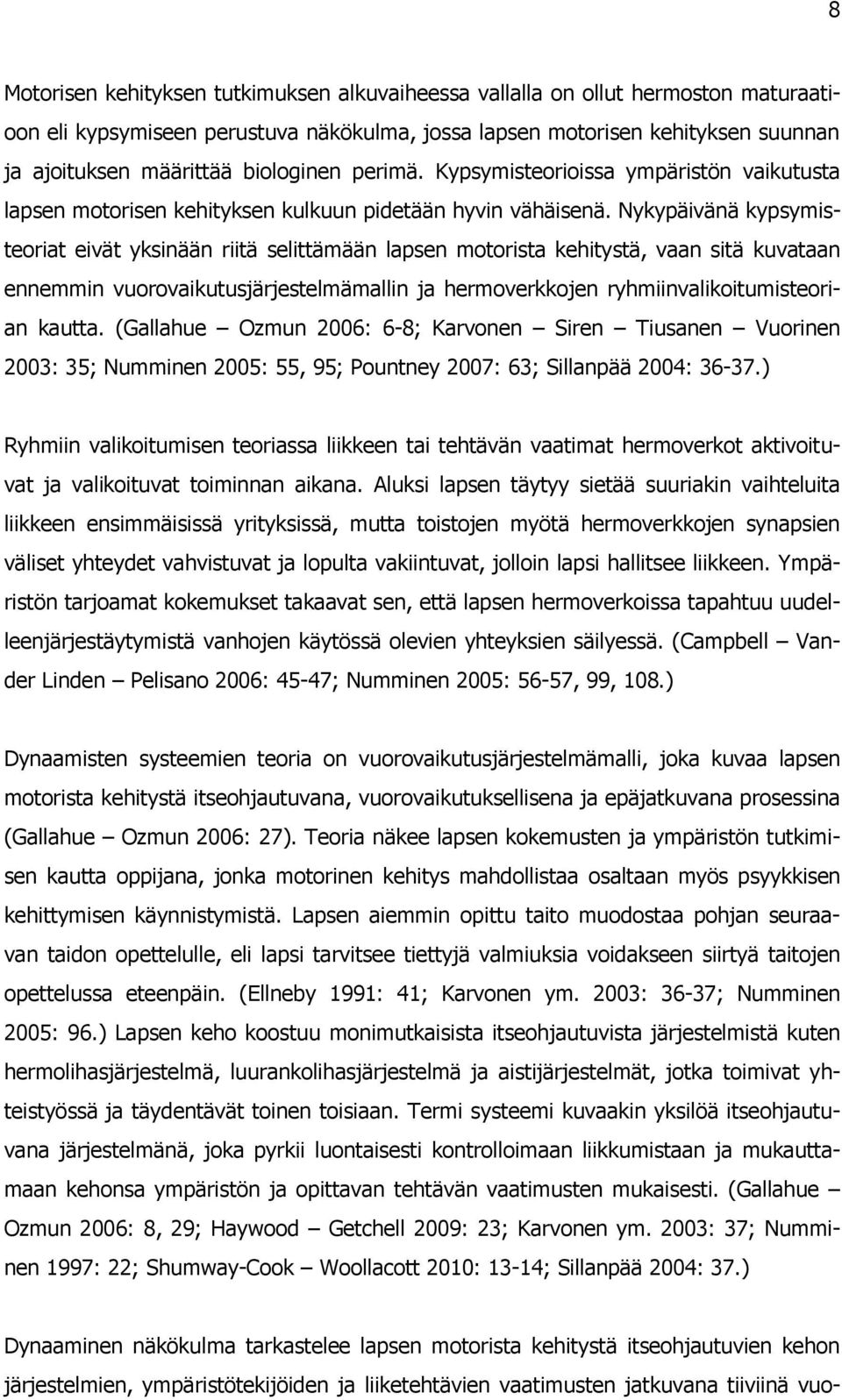 Nykypäivänä kypsymisteoriat eivät yksinään riitä selittämään lapsen motorista kehitystä, vaan sitä kuvataan ennemmin vuorovaikutusjärjestelmämallin ja hermoverkkojen ryhmiinvalikoitumisteorian kautta.