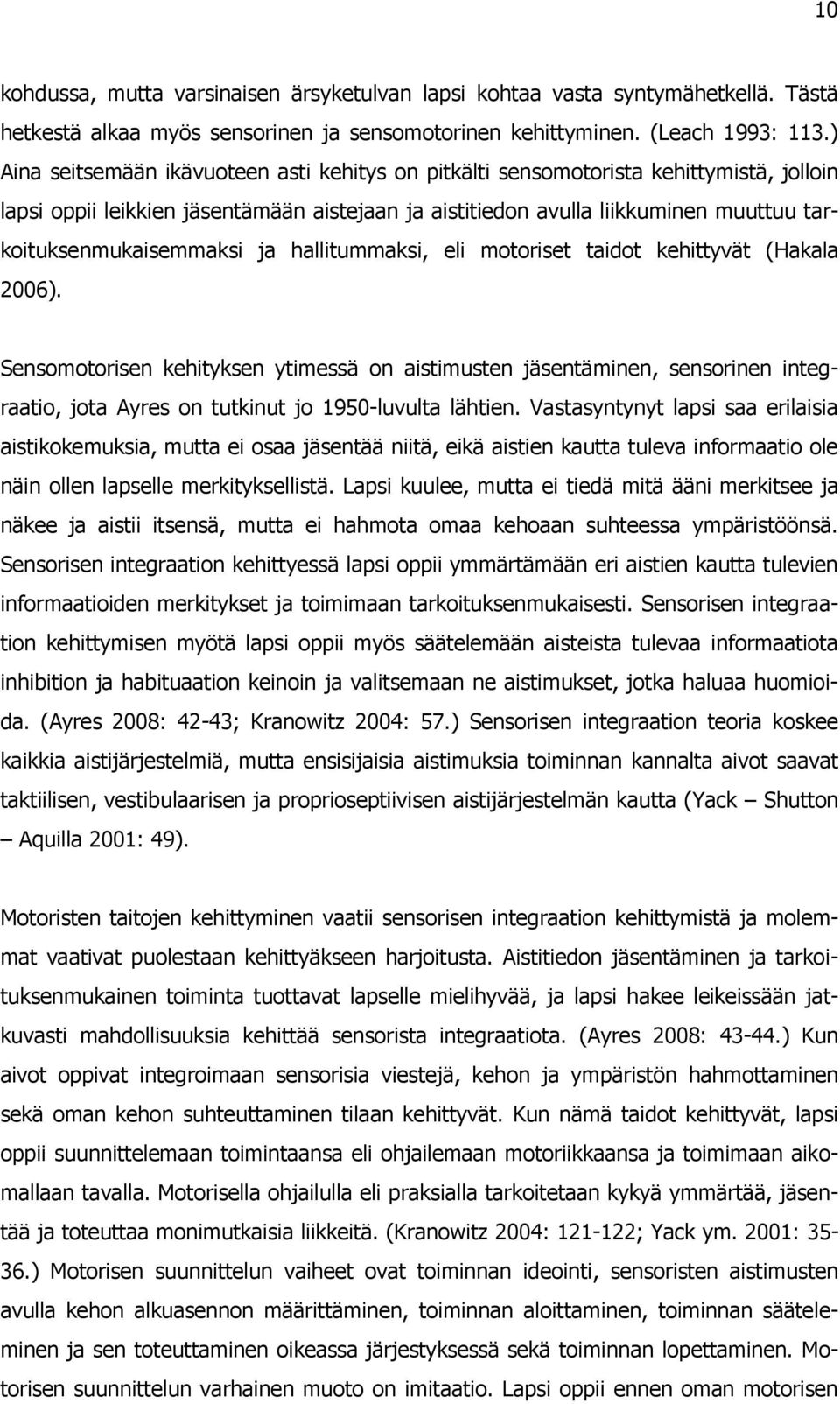 tarkoituksenmukaisemmaksi ja hallitummaksi, eli motoriset taidot kehittyvät (Hakala 2006).
