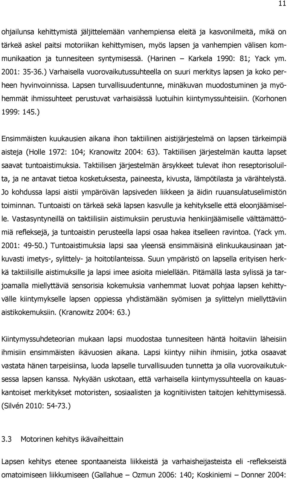 Lapsen turvallisuudentunne, minäkuvan muodostuminen ja myöhemmät ihmissuhteet perustuvat varhaisiässä luotuihin kiintymyssuhteisiin. (Korhonen 1999: 145.