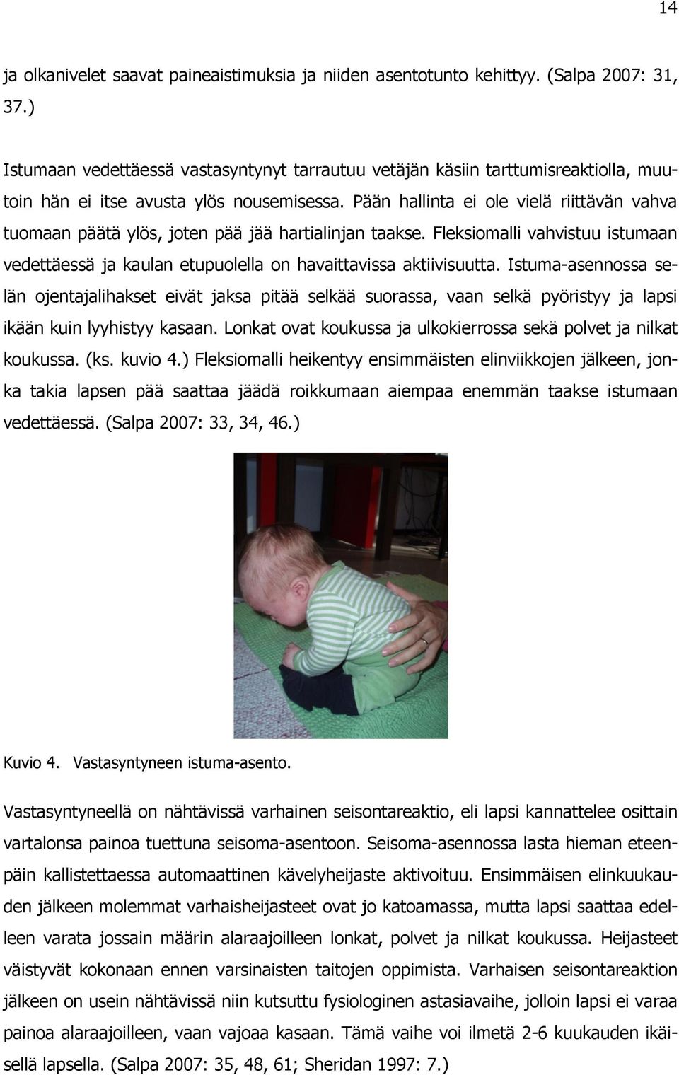 Pään hallinta ei ole vielä riittävän vahva tuomaan päätä ylös, joten pää jää hartialinjan taakse. Fleksiomalli vahvistuu istumaan vedettäessä ja kaulan etupuolella on havaittavissa aktiivisuutta.