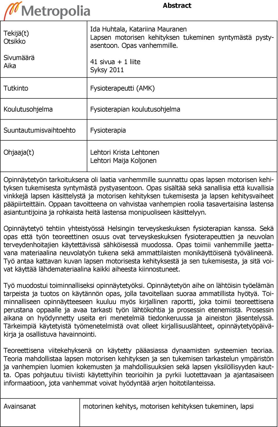 Opinnäytetyön tarkoituksena oli laatia vanhemmille suunnattu opas lapsen motorisen kehityksen tukemisesta syntymästä pystyasentoon.