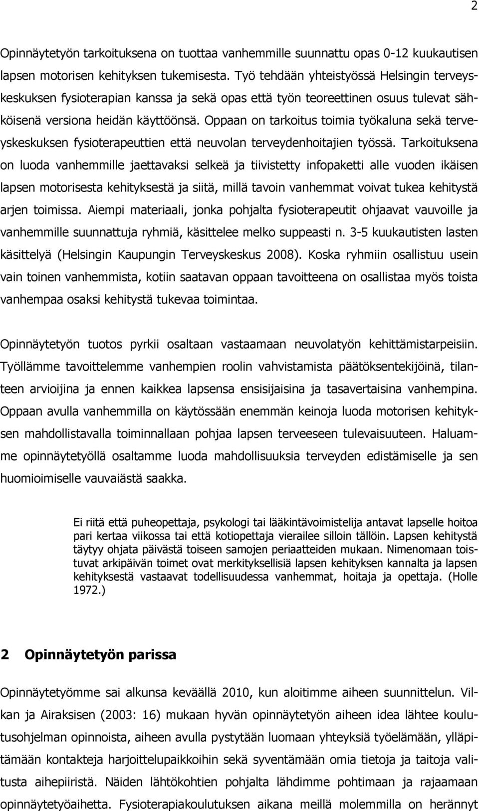 Oppaan on tarkoitus toimia työkaluna sekä terveyskeskuksen fysioterapeuttien että neuvolan terveydenhoitajien työssä.