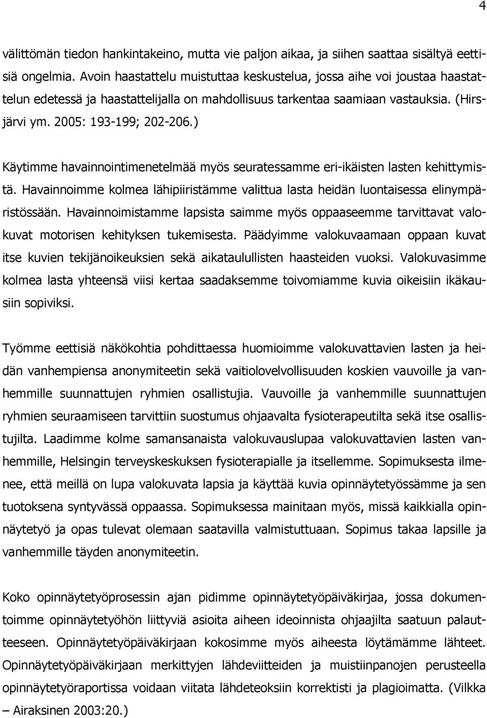 ) Käytimme havainnointimenetelmää myös seuratessamme eri-ikäisten lasten kehittymistä. Havainnoimme kolmea lähipiiristämme valittua lasta heidän luontaisessa elinympäristössään.
