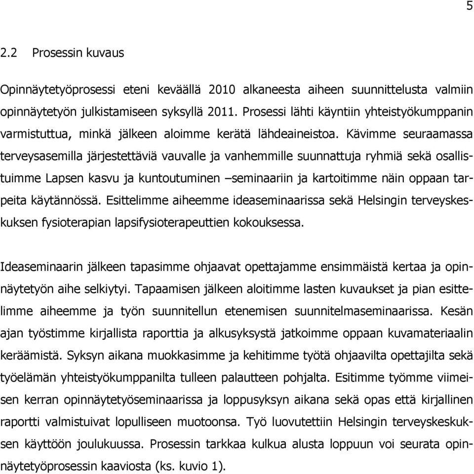 Kävimme seuraamassa terveysasemilla järjestettäviä vauvalle ja vanhemmille suunnattuja ryhmiä sekä osallistuimme Lapsen kasvu ja kuntoutuminen seminaariin ja kartoitimme näin oppaan tarpeita