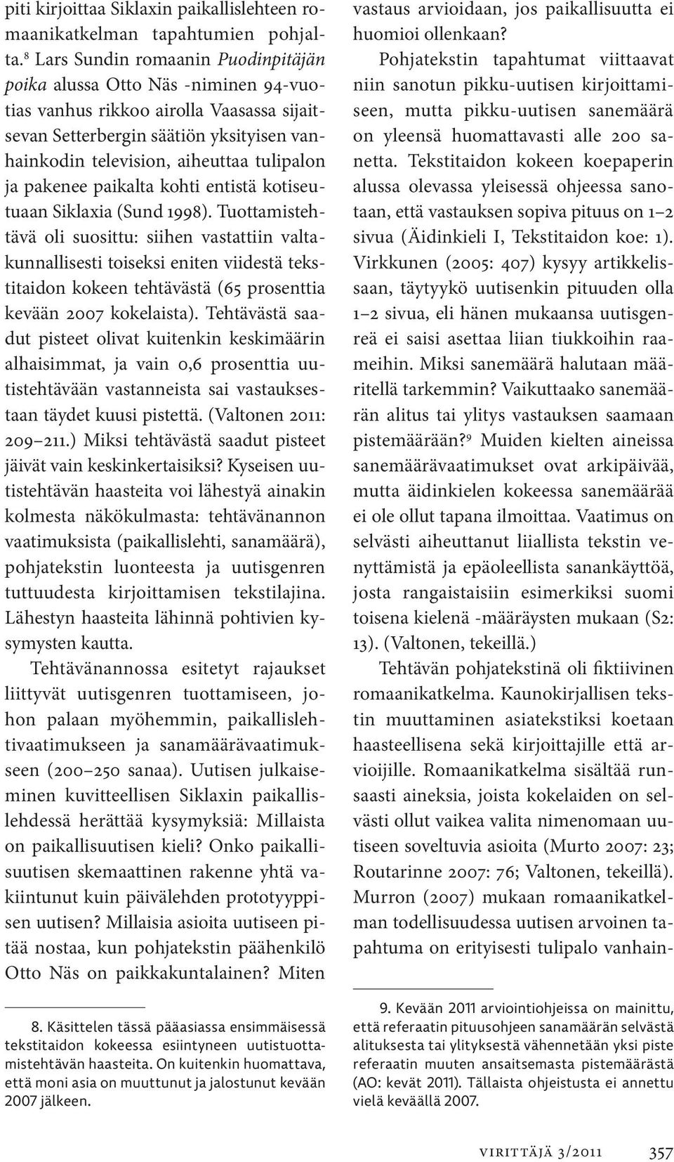 ja pakenee paikalta kohti entistä kotiseutuaan Siklaxia (Sund 1998).