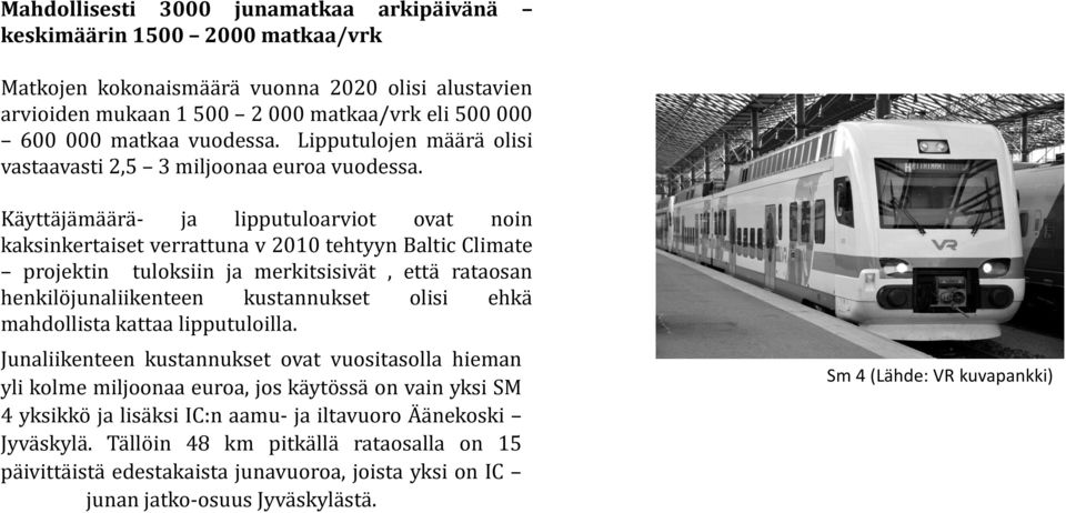 Käyttäjämäärä- ja lipputuloarviot ovat noin kaksinkertaiset verrattuna v 2010 tehtyyn Baltic Climate projektin tuloksiin ja merkitsisivät, että rataosan henkilöjunaliikenteen kustannukset olisi ehkä