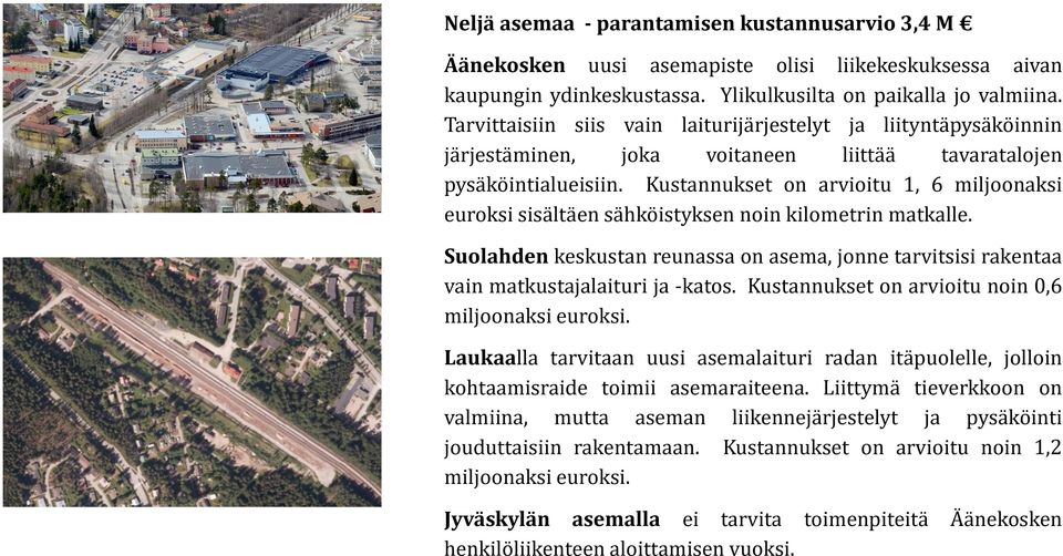 Kustannukset on arvioitu 1, 6 miljoonaksi euroksi sisältäen sähköistyksen noin kilometrin matkalle. Suolahden keskustan reunassa on asema, jonne tarvitsisi rakentaa vain matkustajalaituri ja -katos.