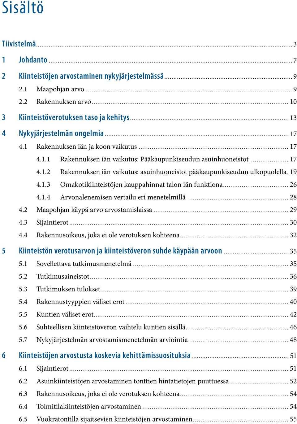 . 19 4.1.3 Omakotikiinteistöjen kauppahinnat talon iän funktiona... 26 4.1.4 Arvonalenemisen vertailu eri menetelmillä... 28 4.2 Maapohjan käypä arvo arvostamislaissa... 29 4.3 Sijaintierot... 30 4.