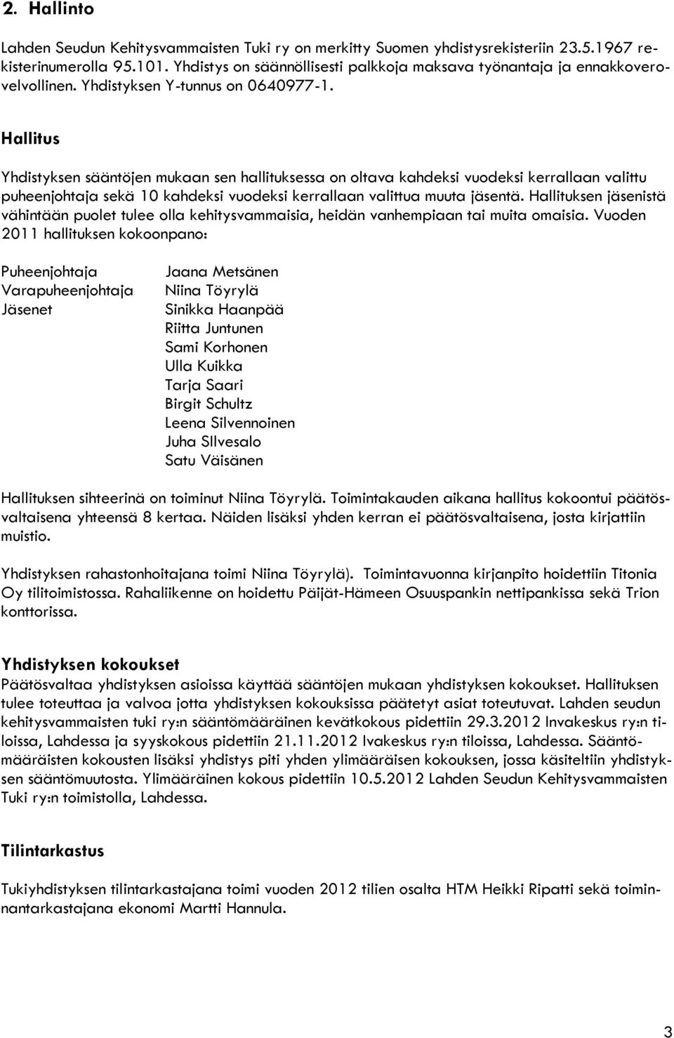 Hallitus Yhdistyksen sääntöjen mukaan sen hallituksessa on oltava kahdeksi vuodeksi kerrallaan valittu puheenjohtaja sekä 10 kahdeksi vuodeksi kerrallaan valittua muuta jäsentä.