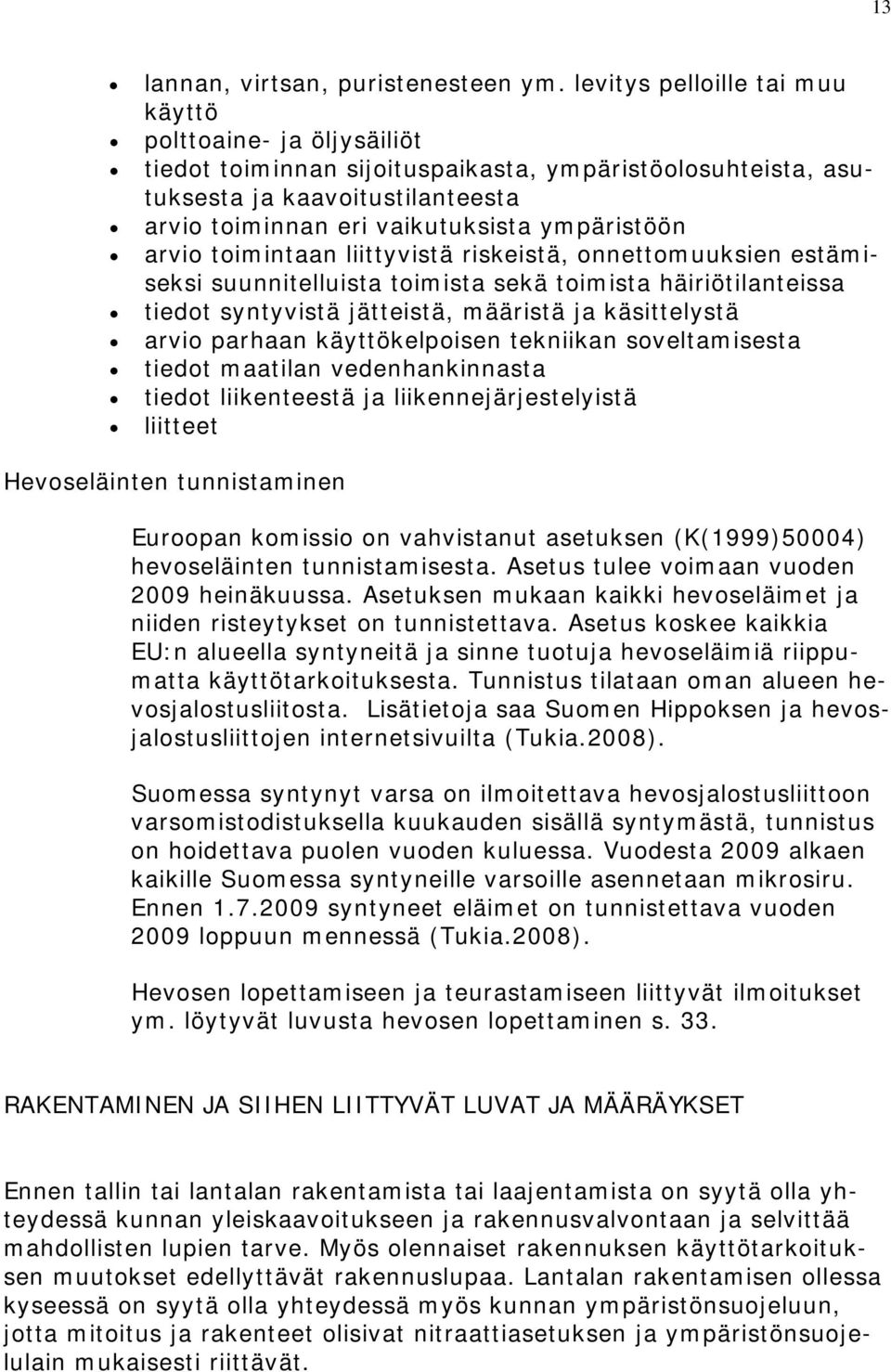 arvio toimintaan liittyvistä riskeistä, onnettomuuksien estämiseksi suunnitelluista toimista sekä toimista häiriötilanteissa tiedot syntyvistä jätteistä, määristä ja käsittelystä arvio parhaan