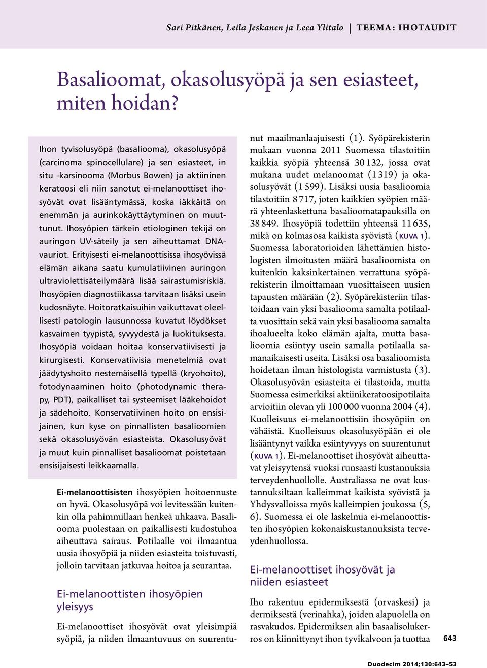 lisääntymässä, koska iäkkäitä on enemmän ja aurinkokäyttäytyminen on muuttunut. Ihosyöpien tärkein etiologinen tekijä on auringon UV-säteily ja sen aiheuttamat DNAvauriot.