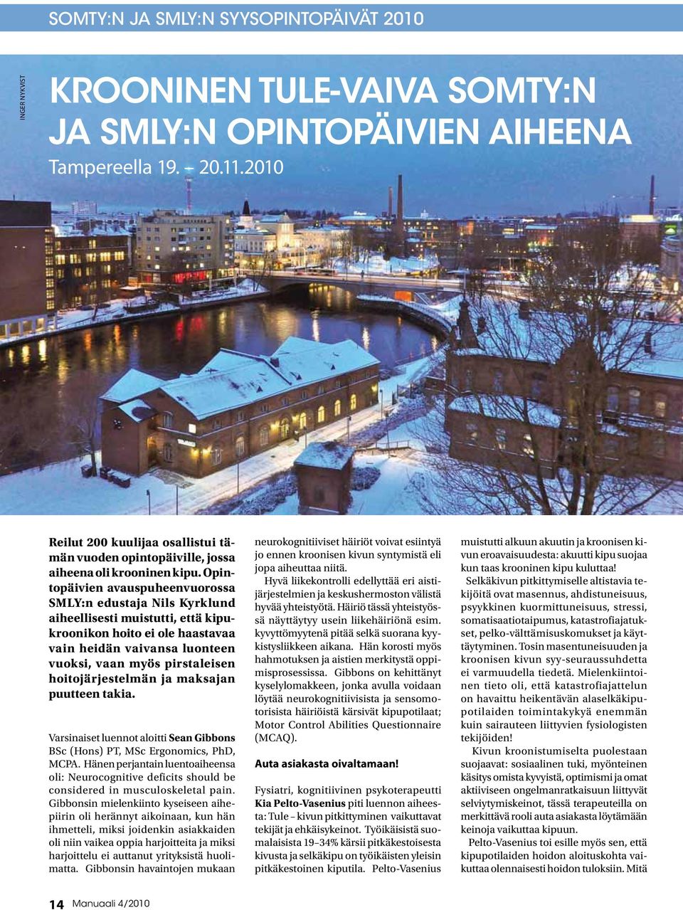 Opintopäivien avauspuheenvuorossa SMLY:n edustaja Nils Kyrklund aiheellisesti muistutti, että kipukroonikon hoito ei ole haastavaa vain heidän vaivansa luonteen vuoksi, vaan myös pirstaleisen