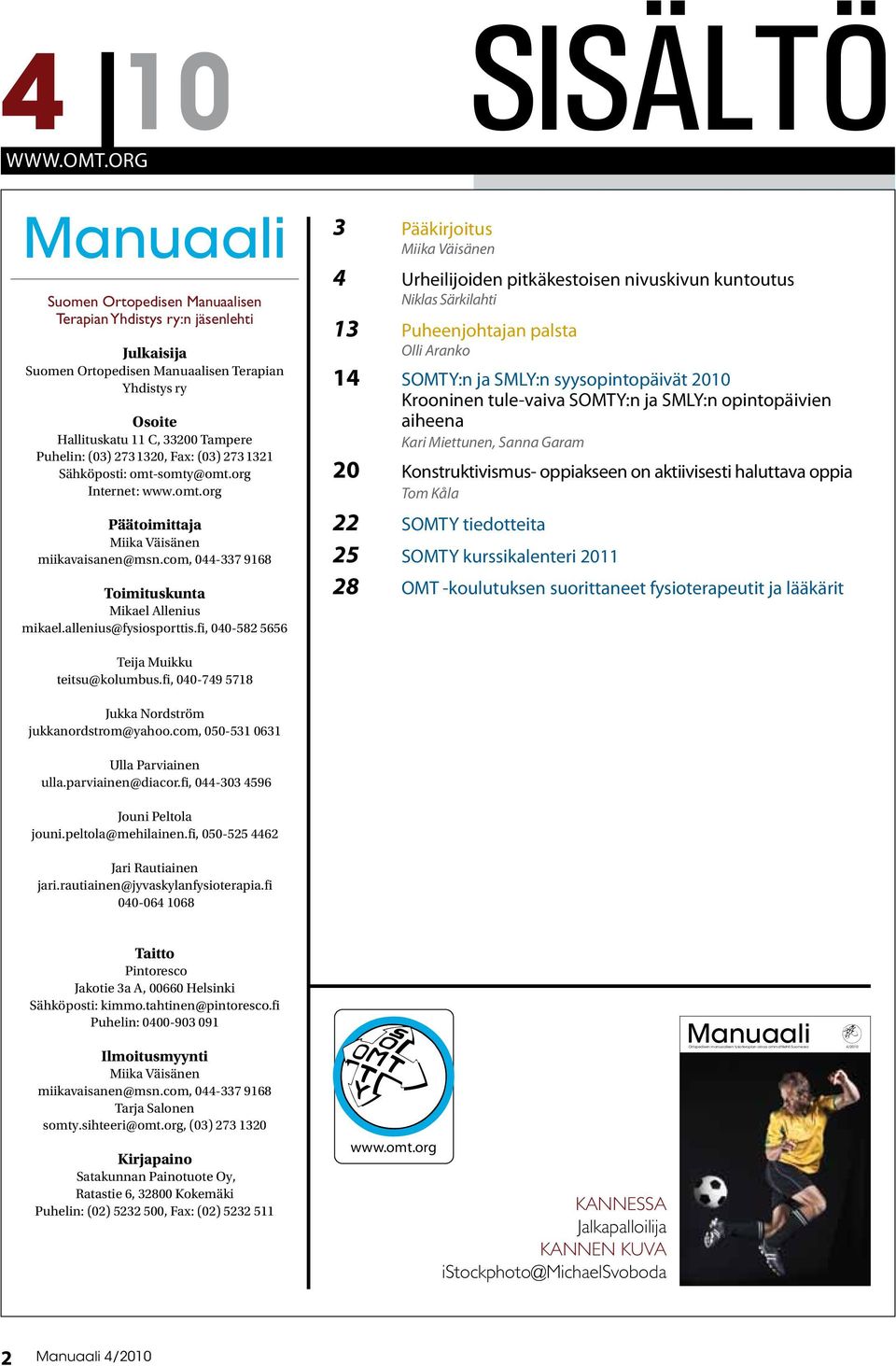 (03) 273 1320, Fax: (03) 273 1321 Sähköposti: omt-somty@omt.org Internet: www.omt.org Päätoimittaja Miika Väisänen miikavaisanen@msn.com, 044-337 9168 Toimituskunta Mikael Allenius mikael.