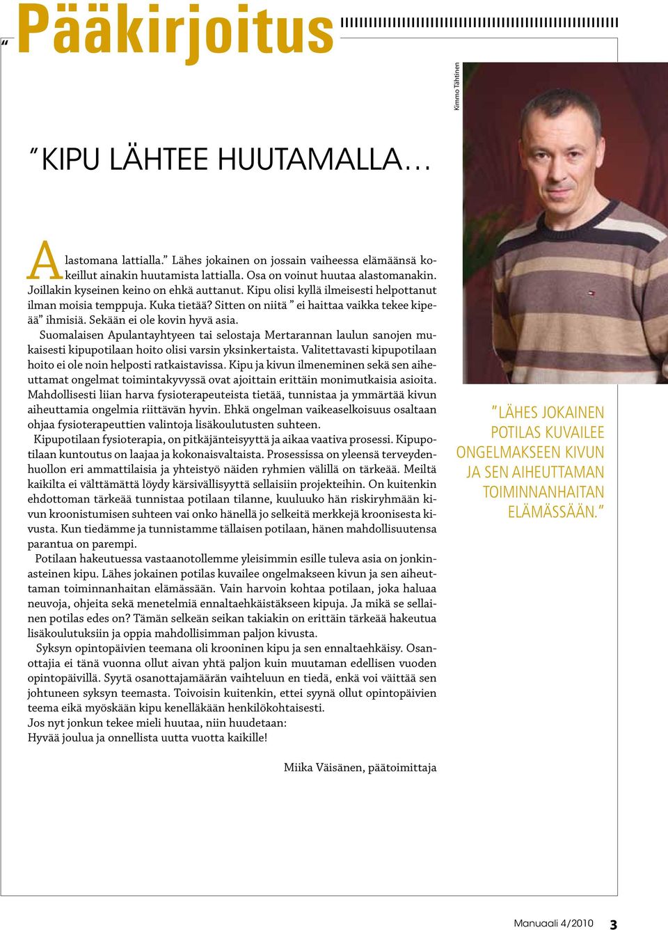 Sekään ei ole kovin hyvä asia. Suomalaisen Apulantayhtyeen tai selostaja Mertarannan laulun sanojen mukaisesti kipupotilaan hoito olisi varsin yksinkertaista.