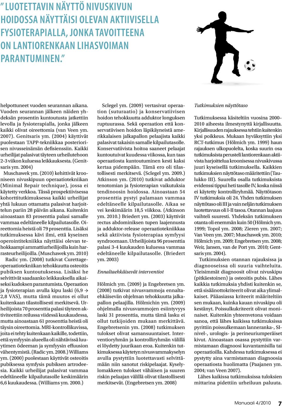 (2004) käyttivät puolestaan TAPP-tekniikkaa posteriorisen nivusseinämän defisienssiin. Kaikki urheilijat palasivat täyteen urheilutehoon 2-3 viikon kuluessa leikkauksesta. (Genitsaris ym.