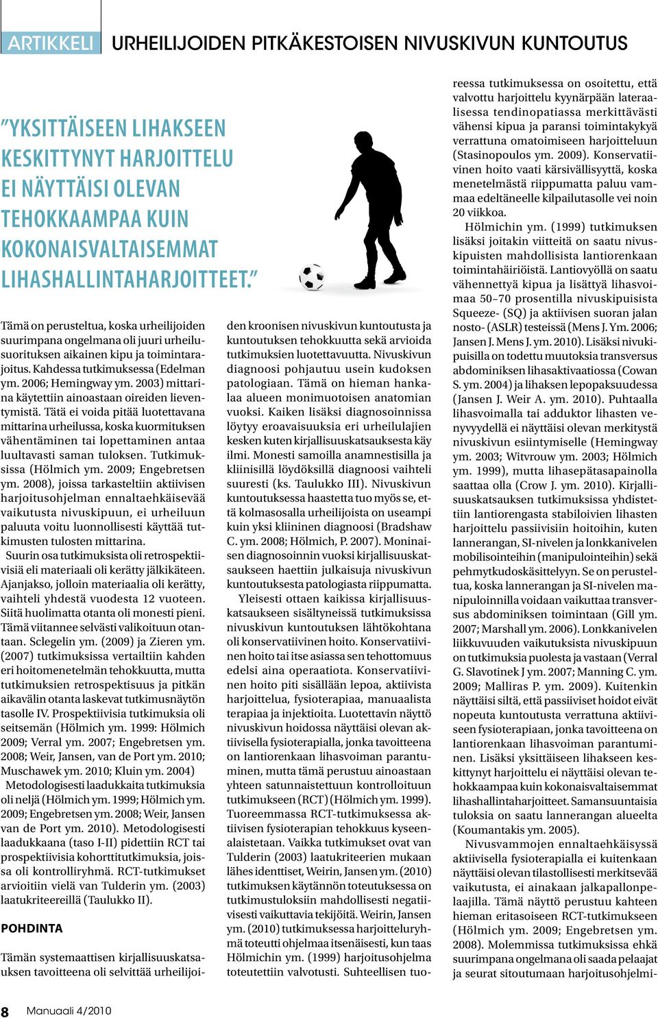 2003) mittarina käytettiin ainoastaan oireiden lieventymistä. Tätä ei voida pitää luotettavana mittarina urheilussa, koska kuormituksen vähentäminen tai lopettaminen antaa luultavasti saman tuloksen.