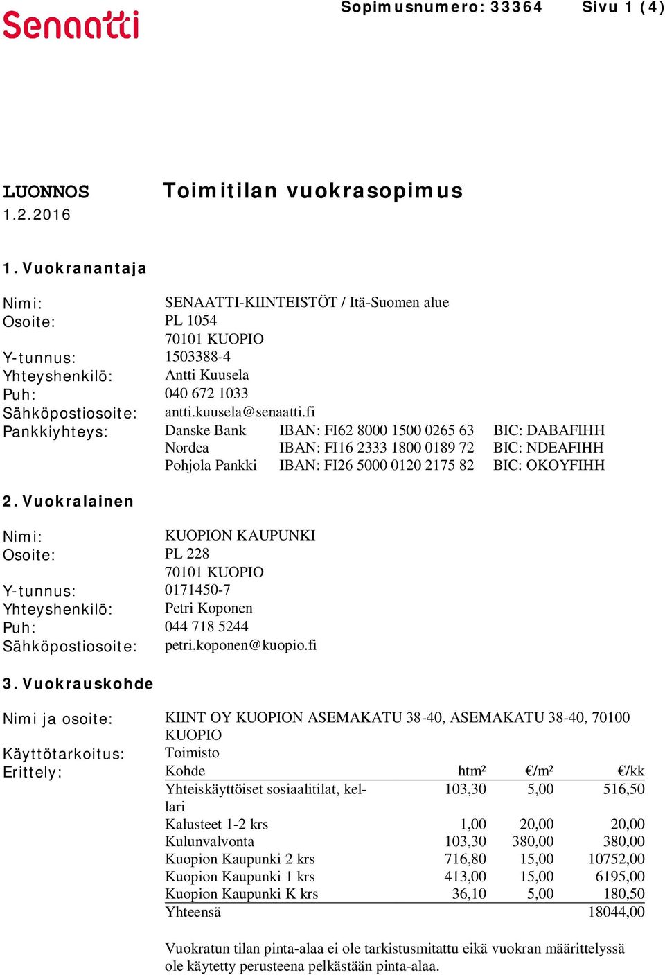 fi Pankkiyhteys: Danske Bank IBAN: FI62 8000 1500 0265 63 BIC: DABAFIHH Nordea IBAN: FI16 2333 1800 0189 72 BIC: NDEAFIHH Pohjola Pankki IBAN: FI26 5000 0120 2175 82 BIC: OKOYFIHH 2.