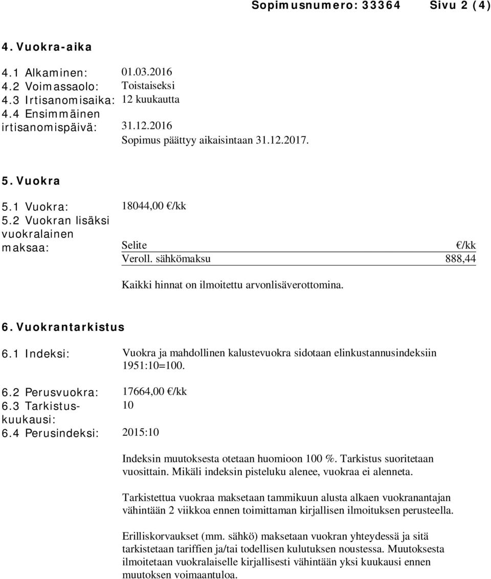 1 Indeksi: Vuokra ja mahdollinen kalustevuokra sidotaan elinkustannusindeksiin 1951:10=100. 6.2 Perusvuokra: 17664,00 /kk 6.3 Tarkistuskuukausi: 10 6.