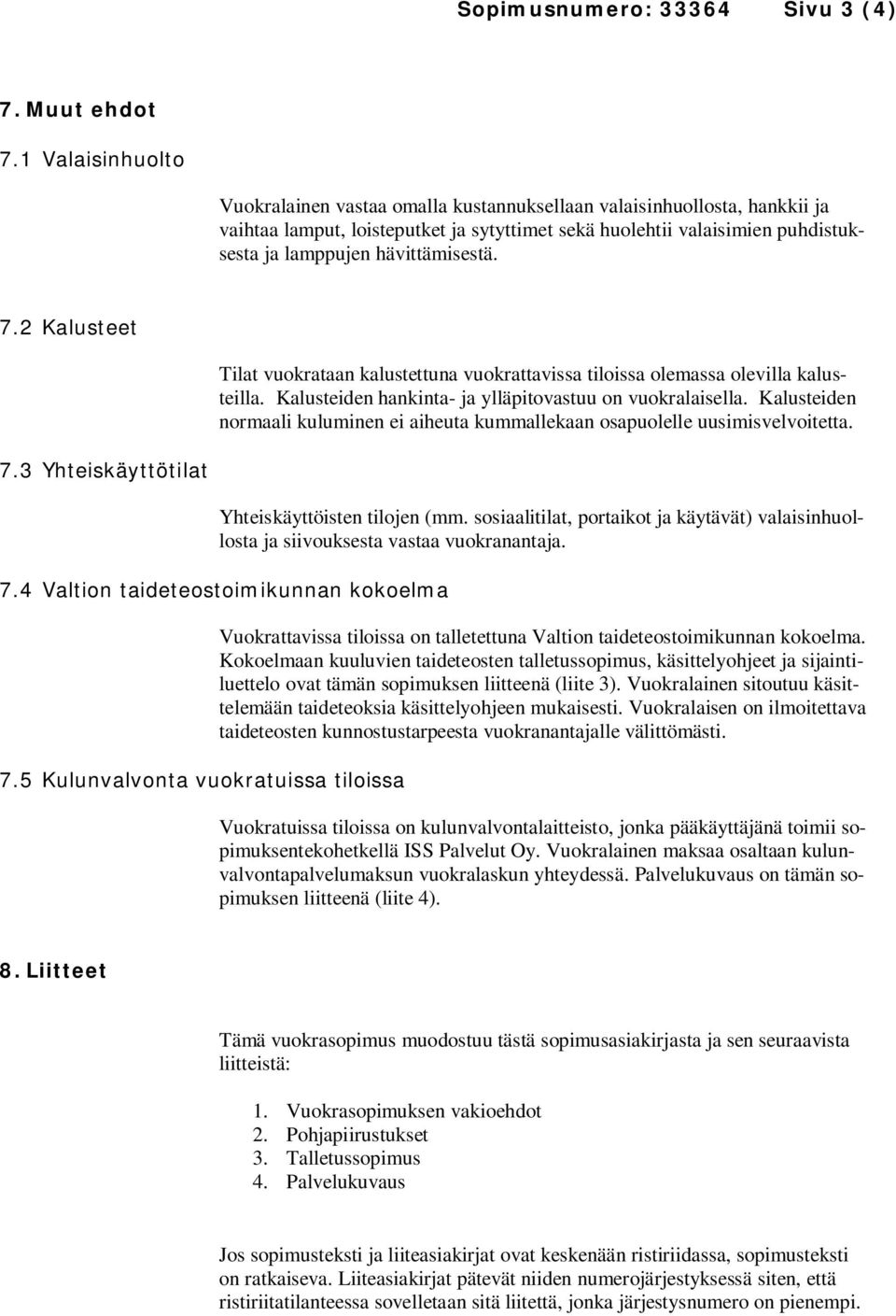 hävittämisestä. 7.2 Kalusteet Tilat vuokrataan kalustettuna vuokrattavissa tiloissa olemassa olevilla kalusteilla. Kalusteiden hankinta- ja ylläpitovastuu on vuokralaisella.